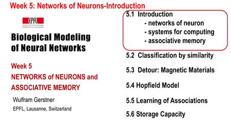 Biological Modeling of Neural Networks Week 5 NETWORKS of NEURONS and ASSOCIATIVE MEMORY Wulfram Gerstner EPFL, Lausanne, Switzerland 5.1 Introduction.