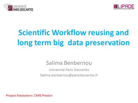 Scientific Workflow reusing and long term big data preservation Salima Benbernou Université Paris Descartes Project.