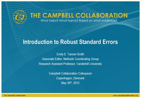 The Campbell Collaborationwww.campbellcollaboration.org Introduction to Robust Standard Errors Emily E. Tanner-Smith Associate Editor, Methods Coordinating.