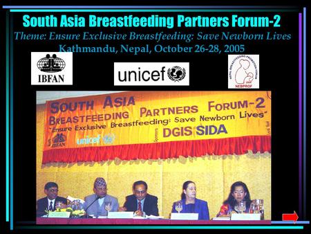 South Asia Breastfeeding Partners Forum-2 Theme: Ensure Exclusive Breastfeeding: Save Newborn Lives Kathmandu, Nepal, October 26-28, 2005.