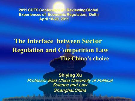 The Interface between S ector Regulation and Competition Law —The China’s choice Shiying Xu Professor,East China University of Political Science and Law.
