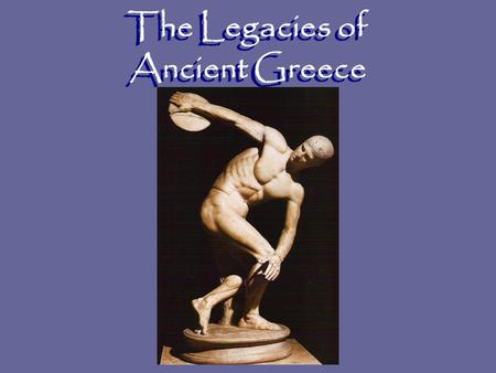 The Legacies of Ancient Greece. What is a legacy? Traditions, skills and knowledge of a culture that get passed on to people in the future Something a.
