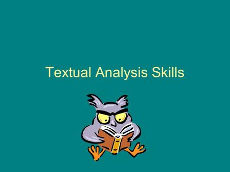 Textual Analysis Skills. What is Textual Analysis? You will be given a piece of fiction writing, prose, poetry or drama, which you will read and then.