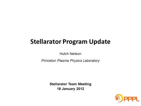 Hutch Neilson Princeton Plasma Physics Laboratory Stellarator Team Meeting 18 January 2012 Stellarator Program Update.