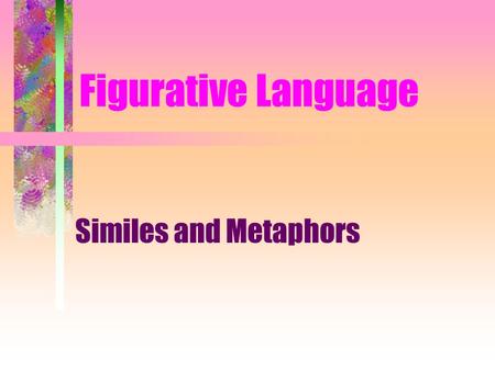 Figurative Language Similes and Metaphors. Figurative Language A writers tool It helps the reader to visualize (see) what the writer is thinking It puts.