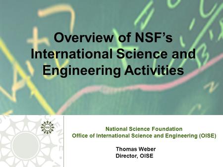 National Science Foundation Office of International Science and Engineering (OISE) Thomas Weber Director, OISE OISE FY 2007 Budget Request Overview of.