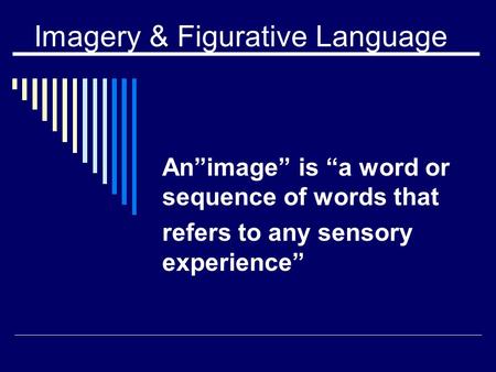 Imagery & Figurative Language An”image” is “a word or sequence of words that refers to any sensory experience”