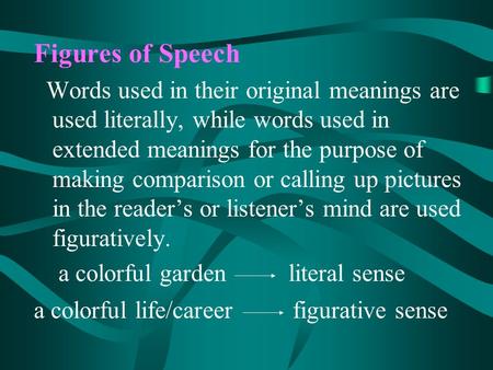 Figures of Speech Words used in their original meanings are used literally, while words used in extended meanings for the purpose of making comparison.