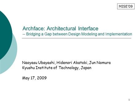 1 Archface: Architectural Interface -- Bridging a Gap between Design Modeling and Implementation Naoyasu Ubayashi, Hidenori Akatoki, Jun Nomura Kyushu.