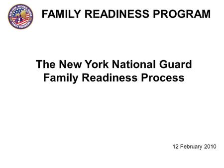 FAMILY READINESS PROGRAM The New York National Guard Family Readiness Process 12 February 2010.