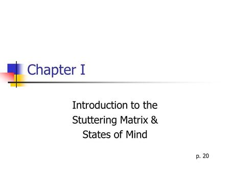 Chapter I Introduction to the Stuttering Matrix & States of Mind p. 20.