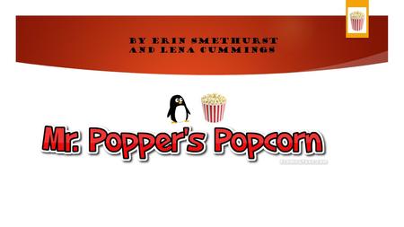 By Erin Smethurst and Lena Cummings. Business Description ► We are a popcorn vendor where you can make your own popcorn and put your own toppings on it.