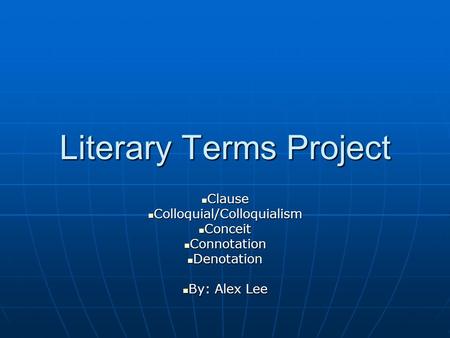 Literary Terms Project Clause Clause Colloquial/Colloquialism Colloquial/Colloquialism Conceit Conceit Connotation Connotation Denotation Denotation By: