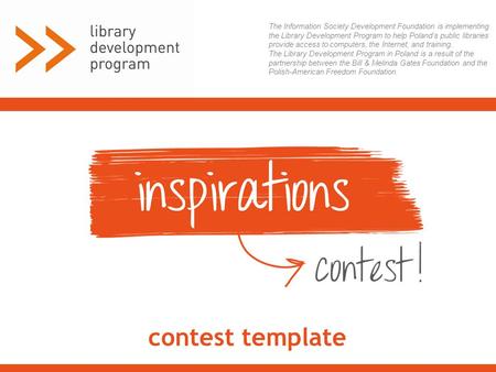 Contest template The Information Society Development Foundation is implementing the Library Development Program to help Poland’s public libraries provide.
