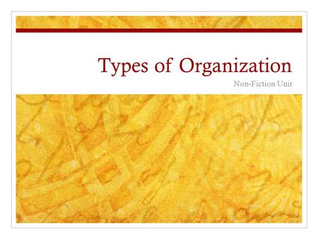 Types of Organization Non-Fiction Unit. *Affect our purpose for reading *affect the way we summarize.