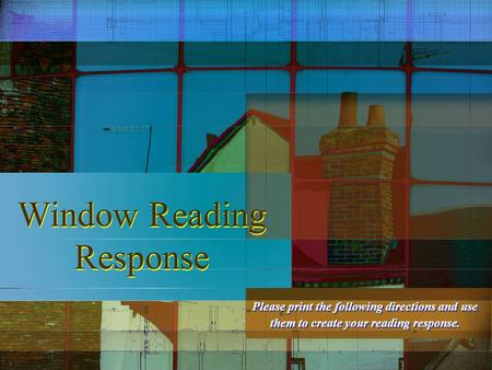Window Reading Response Please print the following directions and use them to create your reading response.