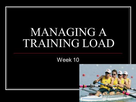 MANAGING A TRAINING LOAD Week 10. What you need to know… The steps in planning a training program The different phases of a training program and training.
