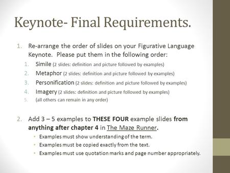 Keynote- Final Requirements. 1.Re-arrange the order of slides on your Figurative Language Keynote. Please put them in the following order: 1.Simile (2.
