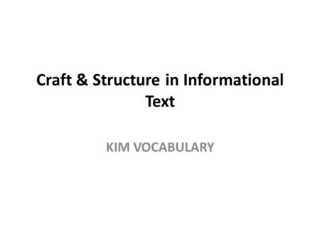 Craft & Structure in Informational Text KIM VOCABULARY.