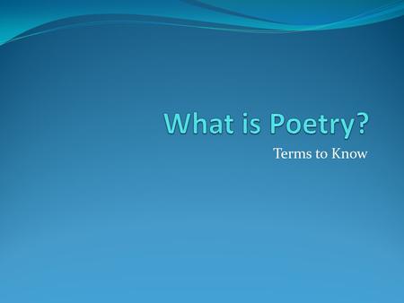 Terms to Know. Poetry is self expression… The craft of poetry can include: Metaphor: a direct comparison of two different things “Shall I compare thee.