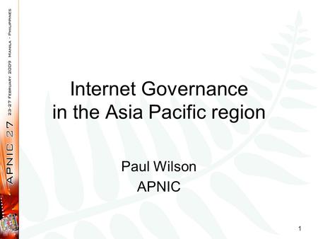 Internet Governance in the Asia Pacific region Paul Wilson APNIC 1.
