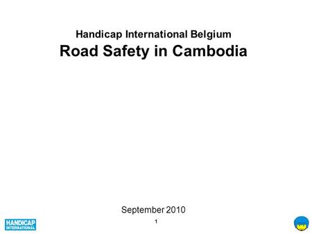 1 Handicap International Belgium Road Safety in Cambodia September 2010.