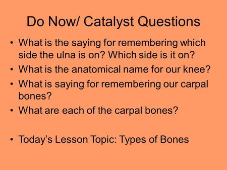 Do Now/ Catalyst Questions What is the saying for remembering which side the ulna is on? Which side is it on? What is the anatomical name for our knee?