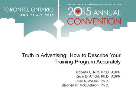 Truth in Advertising: How to Describe Your Training Program Accurately Roberta L. Nutt, Ph.D., ABPP Kevin D. Arnold, Ph.D., ABPP. Emily A. Voelkel, Ph.D.