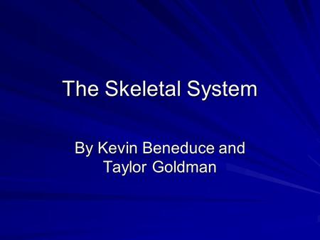 The Skeletal System By Kevin Beneduce and Taylor Goldman.