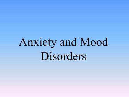 Anxiety and Mood Disorders. Anxiety Disorders Anxiety and Anxiety Disorders Anxiety: Vague feeling of apprehension or nervousness Anxiety disorder: where.