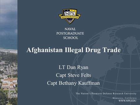 Afghanistan Illegal Drug Trade LT Dan Ryan Capt Steve Felts Capt Bethany Kauffman.