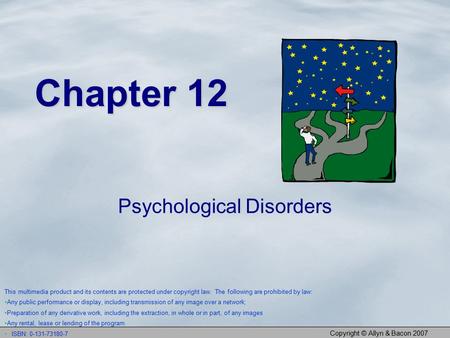 Copyright © Allyn & Bacon 2007 Chapter 12 Psychological Disorders This multimedia product and its contents are protected under copyright law. The following.