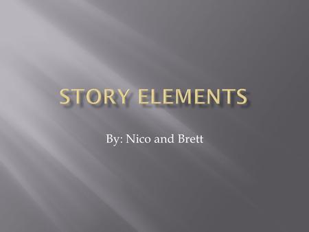 Story Elements By: Nico and Brett.