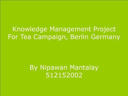 Knowledge Management Project For Tea Campaign, Berlin Germany By Nipawan Mantalay 512152002.