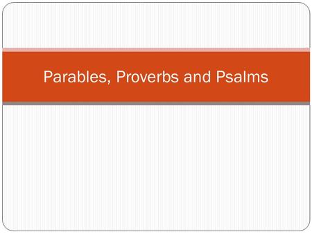 Parables, Proverbs and Psalms. Parables A parable is a brief narrative that teaches a moral or a lesson about life. Parables rely on the use of allegory—a.