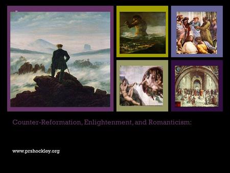 + Counter-Reformation, Enlightenment, and Romanticism: www.prshockley.org.