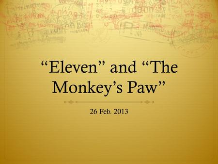 “Eleven” and “The Monkey’s Paw” 26 Feb. 2013. Warm-Up  Correct the following sentence by adding commas: The man bought a coat book and candy. *Please.