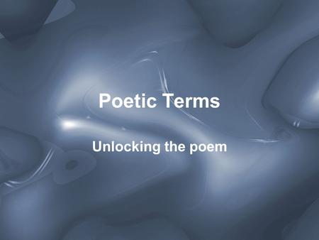 Poetic Terms Unlocking the poem. Alliteration The repetition of initial identical consonant sounds or any vowel sounds in successive or closely associated.