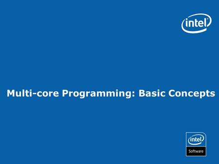 Multi-core Programming: Basic Concepts. Copyright © 2006, Intel Corporation. All rights reserved. Intel and the Intel logo are trademarks or registered.
