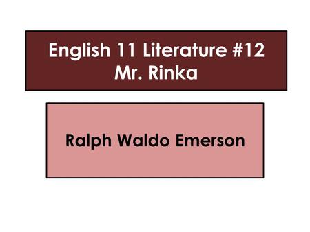 English 11 Literature #12 Mr. Rinka Ralph Waldo Emerson.