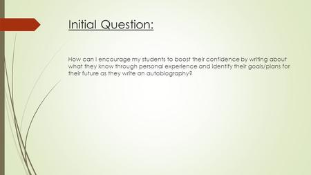 Initial Question: How can I encourage my students to boost their confidence by writing about what they know through personal experience and identify their.
