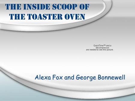 The Inside Scoop of the Toaster Oven Alexa Fox and George Bonnewell.