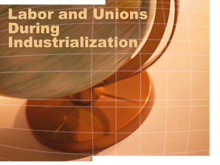 Labor and Unions During Industrialization.  Activity: Observe the following photographs and identify the different impacts industrialization on labor.