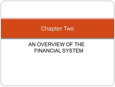 AN OVERVIEW OF THE FINANCIAL SYSTEM Chapter Two. Chapter Preview Suppose you want to start a business manufacturing a household cleaning robot, but you.