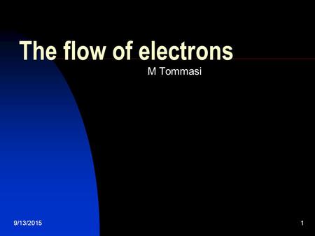 9/13/20151 The flow of electrons M Tommasi. 9/13/20152 Electric current Static electricity is the…….. The flow of e - in a wire is called an electric.