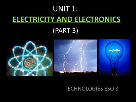 UNIT 1: ELECTRICITY AND ELECTRONICS (PART 3) TECHNOLOGIES ESO 3.
