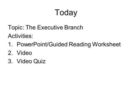 Today Topic: The Executive Branch Activities: