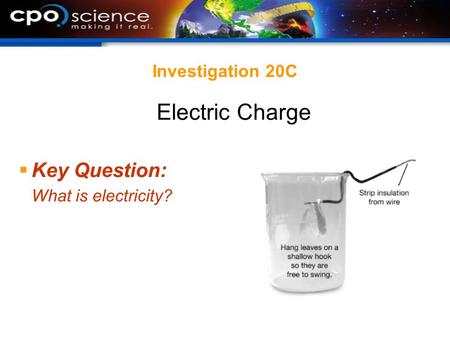 Investigation 20C  Key Question: What is electricity? Electric Charge.
