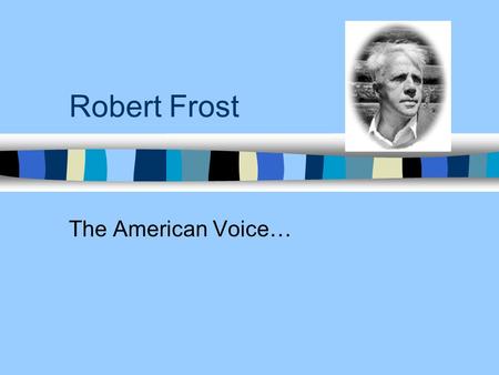 Robert Frost The American Voice…. Background Born March 26, 1874 Grew up in San Francisco, California Favorite pass time as a child was playing baseball.