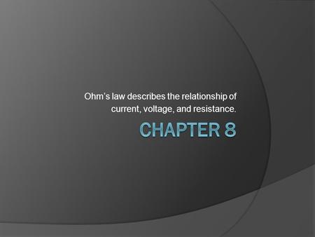 Chapter 8 Ohm’s law describes the relationship of